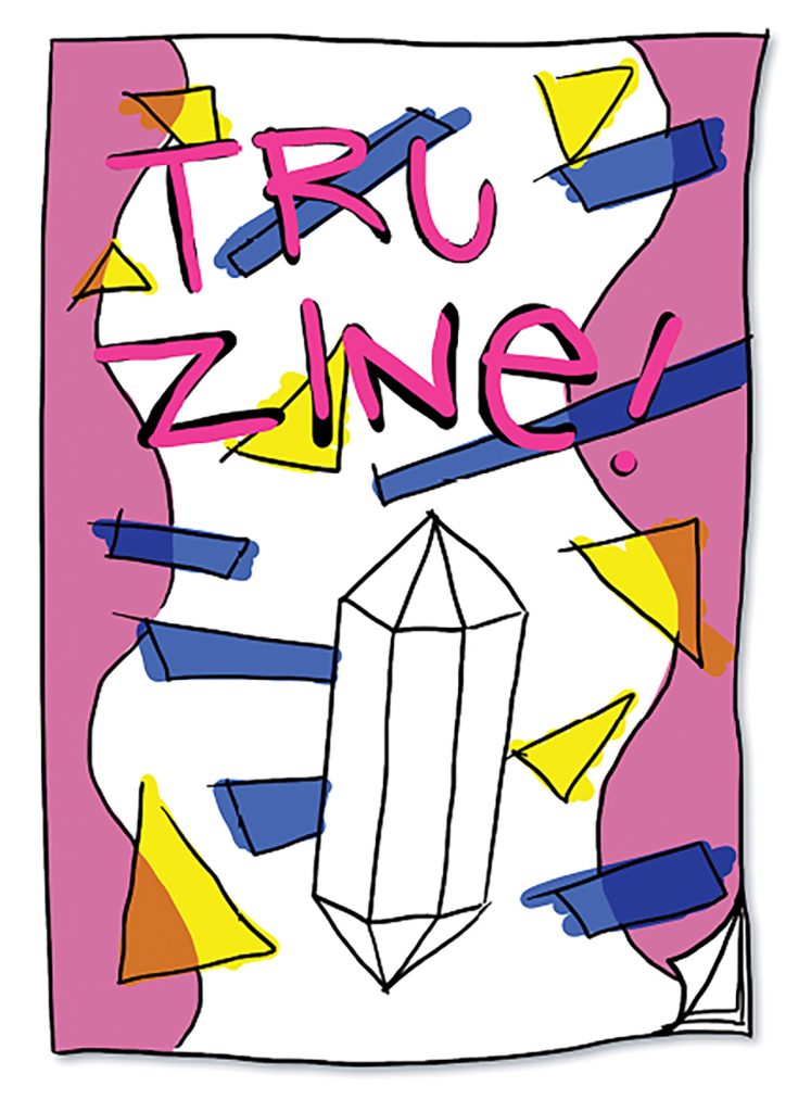 Art drawing with shapes and colours, the words "Tru Zine!" appear at top.